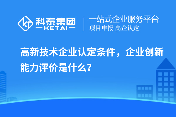 <a href=http://5511mu.com target=_blank class=infotextkey>高新技術企業認定</a>條件，企業創新能力評價是什么？