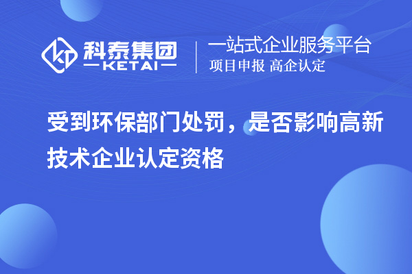 受到環保部門處罰，是否影響高新技術企業認定資格