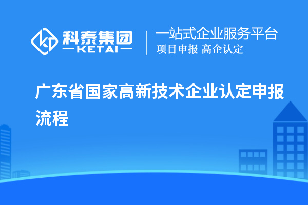 廣東省國家高新技術企業認定申報流程