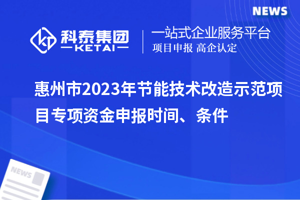 惠州市2023年節能技術改造示范項目專項資金申報時間、條件