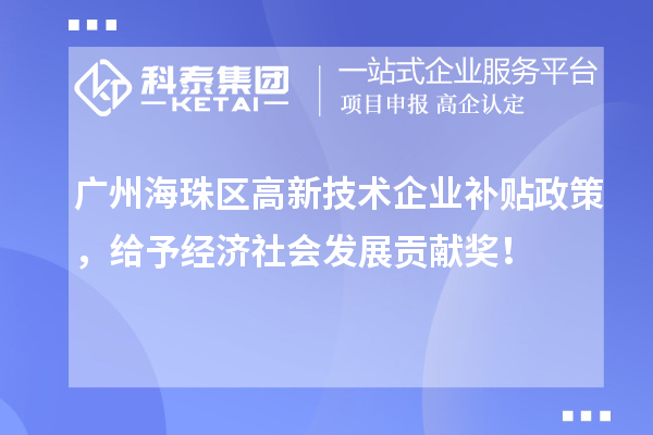 廣州海珠區(qū)高新技術(shù)企業(yè)補(bǔ)貼政策，給予經(jīng)濟(jì)社會(huì)發(fā)展貢獻(xiàn)獎(jiǎng)！