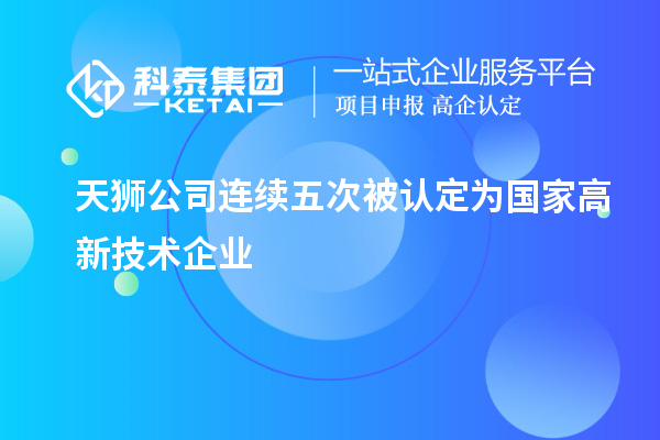 天獅公司連續五次被認定為國家高新技術企業