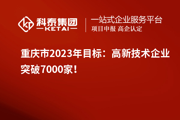 重慶市2023年目標：高新技術企業突破7000家！