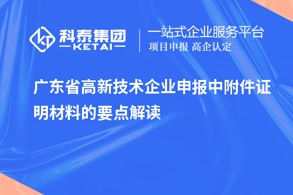 廣東省高新技術(shù)企業(yè)申報中附件證明材料的要點解讀