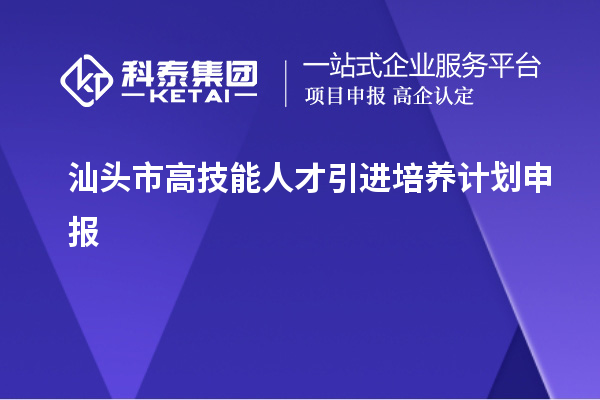 汕頭市高技能人才引進培養計劃申報