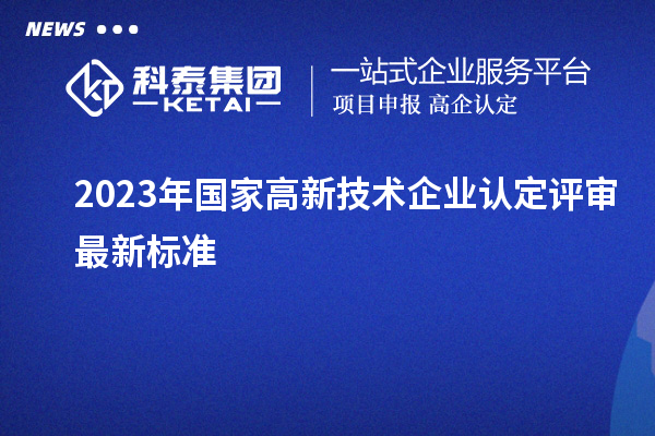 2023年國家高新技術企業認定評審最新標準