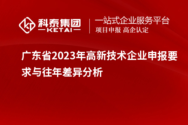 廣東省2023年高新技術企業申報要求與往年差異分析