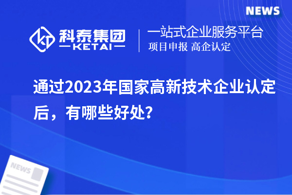 通過2023年國家高新技術企業認定后，有哪些好處？