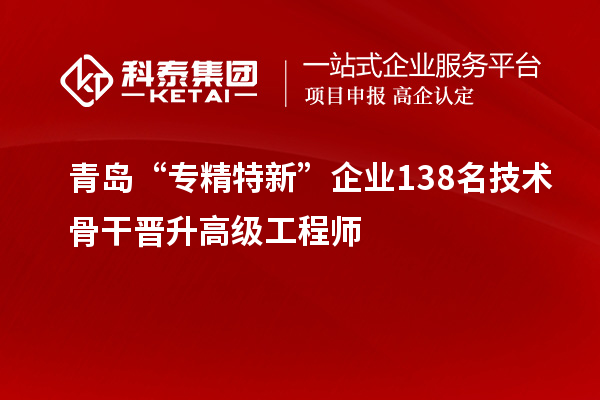 青島“專精特新”企業138名技術骨干晉升高級工程師