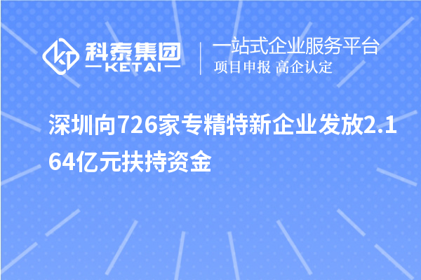 深圳向726家專精特新企業發放2.164億元扶持資金