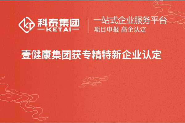 壹健康集團(tuán)獲專精特新企業(yè)認(rèn)定