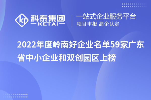 2022年度嶺南好企業名單 59家廣東省中小企業和雙創園區上榜