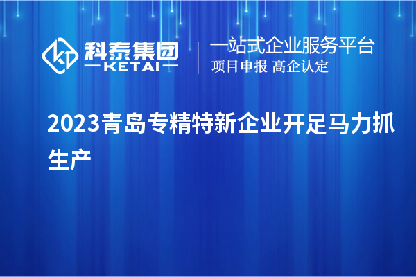 2023青島專精特新企業開足馬力抓生產