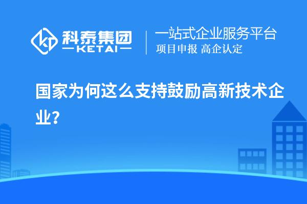 國家為何這么支持鼓勵高新技術企業？