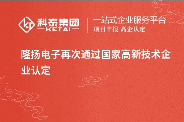 隆揚電子再次通過國家高新技術(shù)企業(yè)認(rèn)定