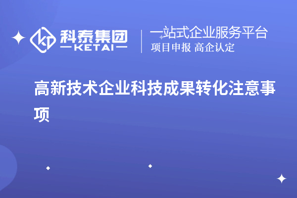 高新技術企業科技成果轉化注意事項