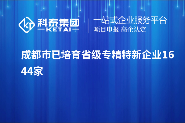 成都市已培育省級專精特新企業1644家