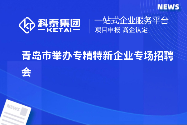 青島市舉辦專精特新企業專場招聘會