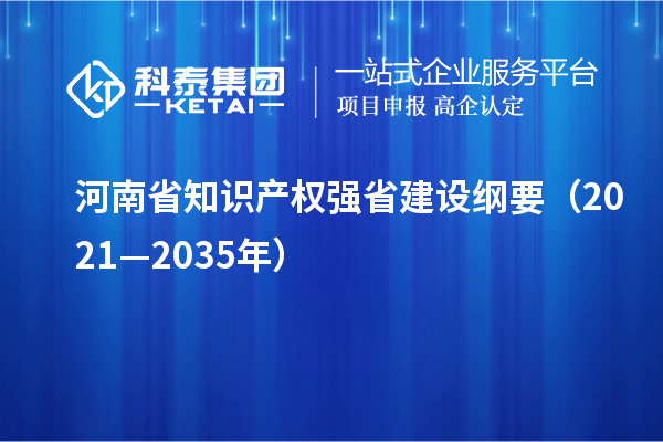 河南省知識產權強省建設綱要（2021—2035年）