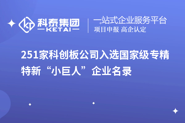 251家科創(chuàng)板公司入選國家級(jí)專精特新“小巨人”企業(yè)名錄