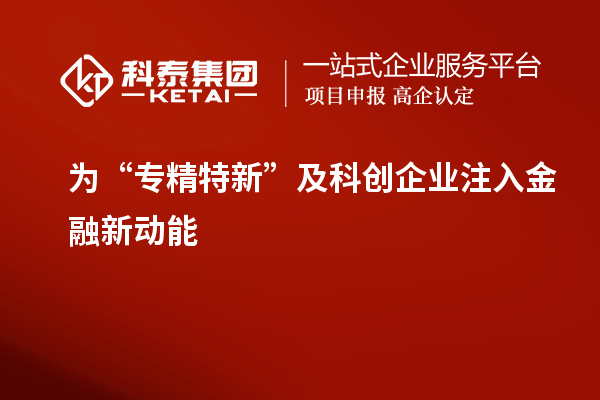 為“專精特新”及科創(chuàng)企業(yè)注入金融新動(dòng)能