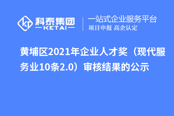 黃埔區2021年企業人才獎（現代服務業10條2.0）審核結果的公示