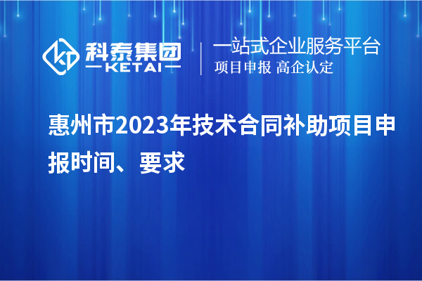 惠州市2023年技術合同補助項目申報時間、要求