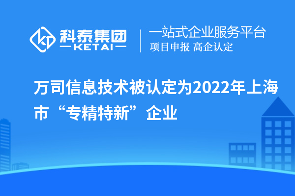 萬司信息技術被認定為2022年上海市“專精特新”企業(yè)