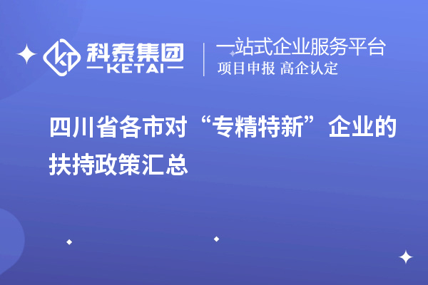 四川省各市對“專精特新”企業的扶持政策匯總