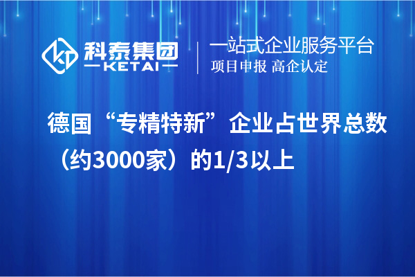 德國“專精特新”企業(yè)占世界總數(shù)（約3000家）的1/3以上