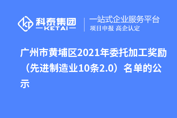 廣州市黃埔區2021年委托加工獎勵（先進制造業10條2.0）名單的公示