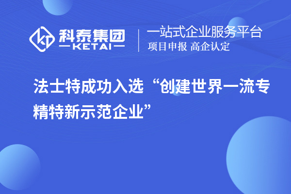 法士特成功入選“創建世界一流專精特新示范企業”