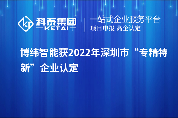 博緯智能獲2022年深圳市“專精特新”企業(yè)認(rèn)定