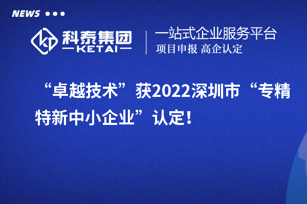 “卓越技術(shù)”獲2022深圳市“專精特新中小企業(yè)”認(rèn)定！