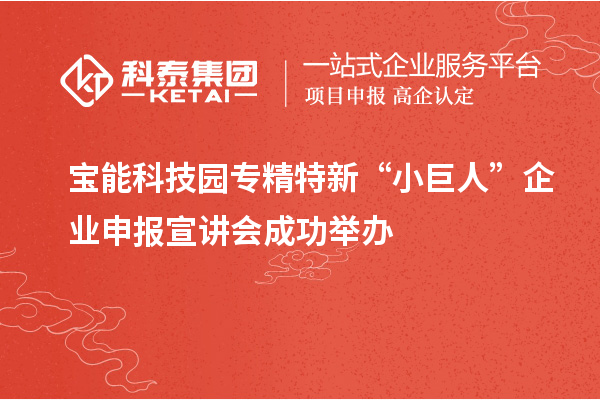 寶能科技園專精特新“小巨人”企業申報宣講會成功舉辦