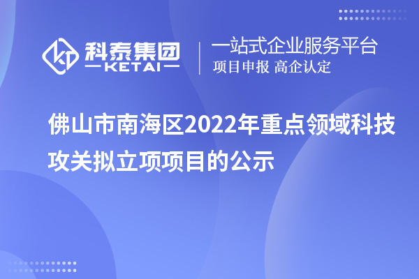 佛山市南海區2022年重點領域科技攻關擬立項項目的公示