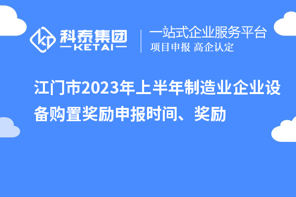 江門市2023年上半年制造業企業設備購置獎勵申報時間、獎勵