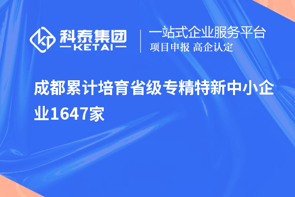 成都累計培育省級專精特新中小企業1647家