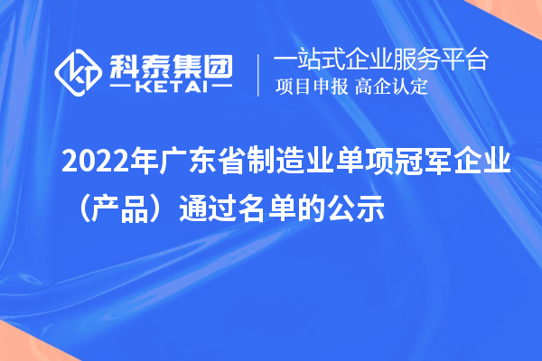 2022年廣東省制造業單項冠軍企業（產品）通過名單的公示