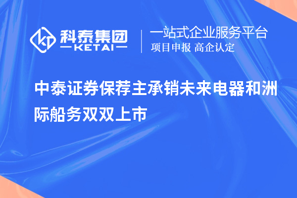 中泰證券保薦主承銷未來電器和洲際船務雙雙上市