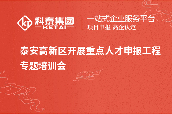 泰安高新區開展重點人才申報工程專題培訓會