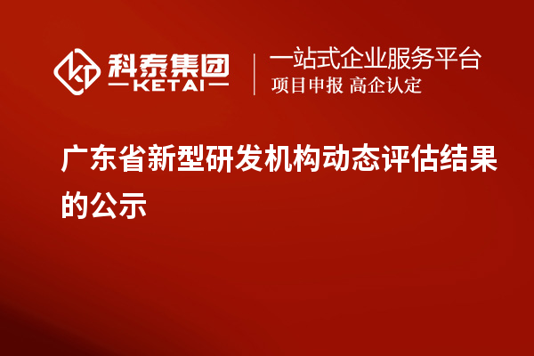 廣東省新型研發機構動態評估結果的公示