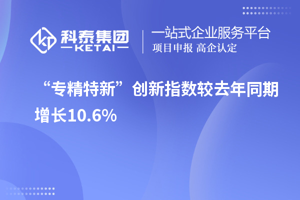 “專精特新”創新指數較去年同期增長10.6%