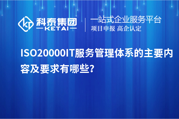 ISO20000IT服務(wù)管理體系的主要內(nèi)容及要求有哪些？