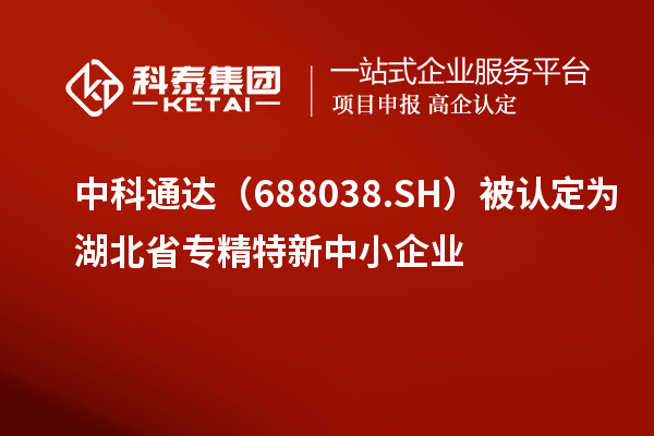 中科通達(dá)（688038.SH）被認(rèn)定為湖北省<a href=http://5511mu.com/fuwu/zhuanjingtexin.html target=_blank class=infotextkey>專精特新中小企業(yè)</a>