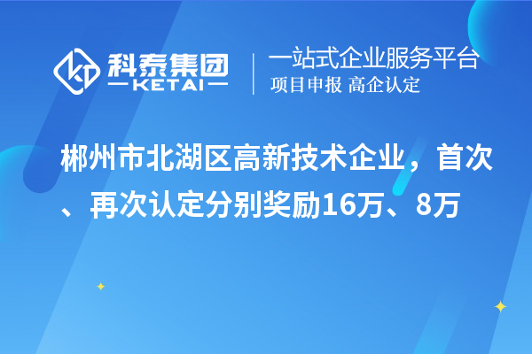 郴州市北湖區高新技術企業，首次、再次認定分別獎勵16萬、8萬