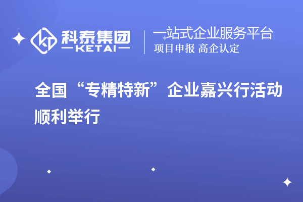 全國“專精特新”企業(yè)嘉興行活動順利舉行