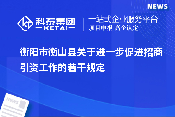 衡陽市衡山縣關于進一步促進招商引資工作的若干規定