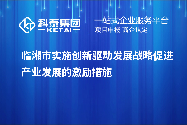 臨湘市實施創新驅動發展戰略促進產業發展的激勵措施