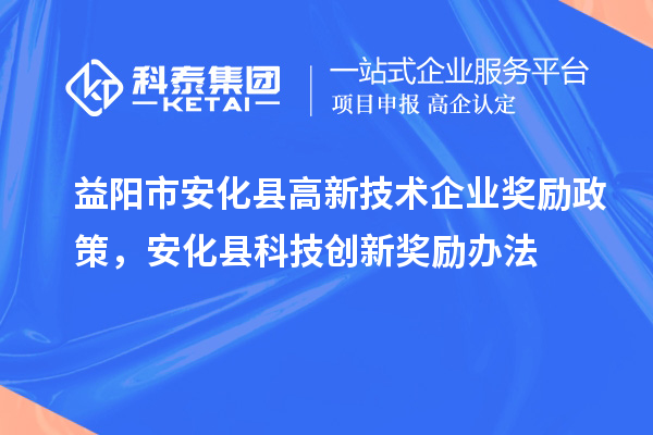 益陽市安化縣高新技術企業獎勵政策，安化縣科技創新獎勵辦法